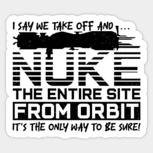 Say We Nuke the Entire Site From Orbit Sticker